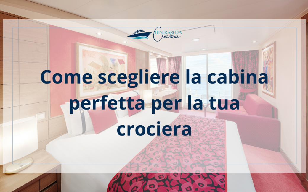 Come scegliere la cabina perfetta per la tua crociera